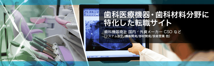 歯科機器商社 国内・外資メーカー CSO など(システム設計/機器開発/部材開発/技術営業 他)