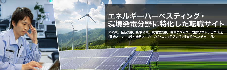 
光発電、振動発電、熱電発電、電磁波発電、蓄電デバイス、制御ソフトウェア など
(電機メーカー/精密機器メーカー/ゼネコン/日系大手/外資系/ベンチャー 他)