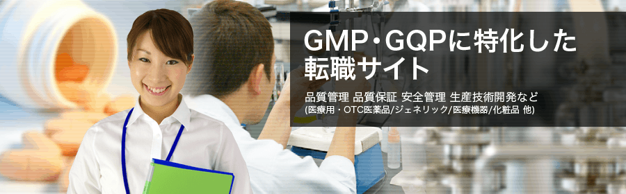 GMP・GQP分野に特化した転職サイト。品質管理 品質保証 安全管理 生産技術開発 など（医療用・QTC医薬品/ジェネリック/医薬機器/化粧品 他）