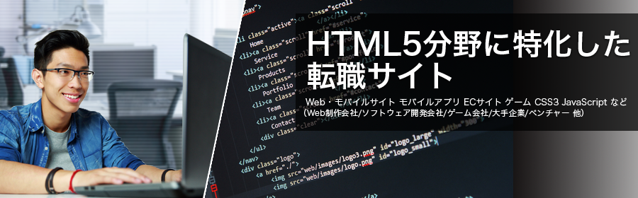 Web・モバイルサイト モバイルアプリ ECサイト ゲーム CSS3 JavaScript など
（Web制作会社/ソフトウェア開発会社/ゲーム会社/大手企業/ベンチャー 他） 