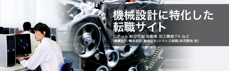 ロボット 製造機械 加工機械 FA 航空宇宙　など

（機械設計/研究開発/生産技術/メカトロ制御/FAE 他）