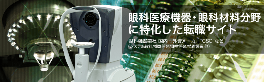 眼科医療機器・眼科材料分野に特化した転職サイト。眼科機器商社 国内・外資メーカー CSOなど（システム設計/機器開発/部材開発/技術営業 他）