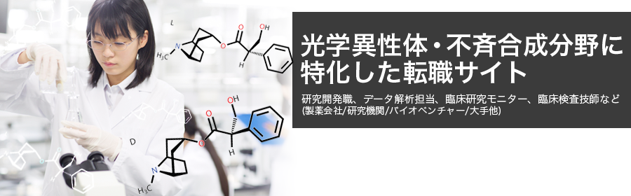 光学異性体・不斉合成分野に特化した転職サイト研究開発職、データ解析担当、臨床研究モニター、臨床検査技師など(製薬会社/研究機関/バイオベンチャー/大手他)