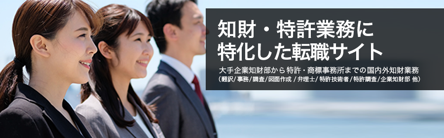 大手企業知財部から特許・商標事務所までの国内外知財業務（翻訳/事務/調整/図面作成/弁理士/特許技術者/特許調査/企業知財部 他）