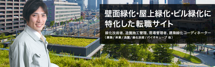 緑化技術者、造園施工管理、現場管理者、建築緑化コーディネーター（建築/林業/造園/緑化技術/バイオキューブ 他）