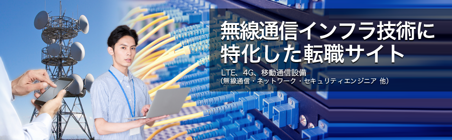 LTE、4G、移動通信設備 など （無線通信・ネットワーク・セキュリティエンジニア 他）